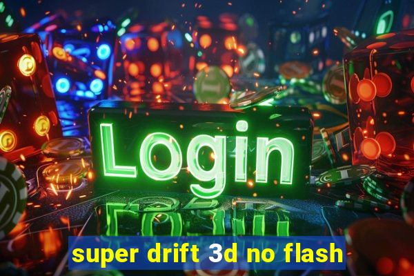 super drift 3d no flash